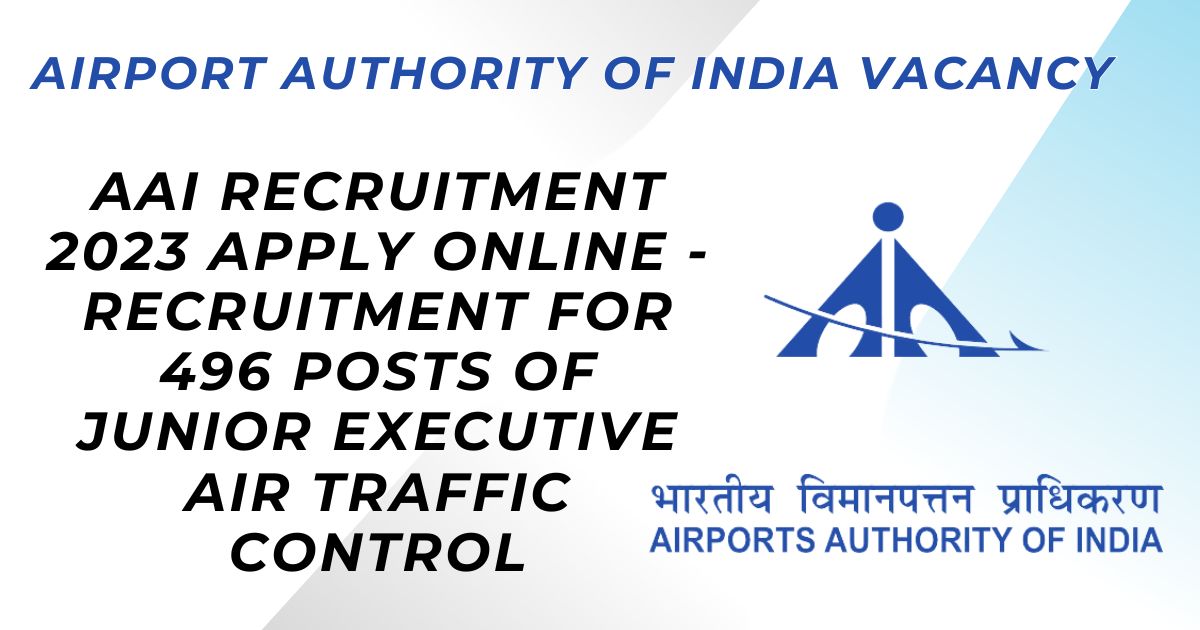 AAI Recruitment 2023: Recruitment for 496 posts of Junior Executive Air Traffic Control